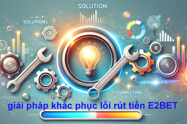 giải pháp khắc phục lỗi rút tiền E2BET